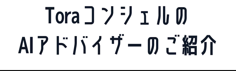 ToraコンシェルのAIアドバイザーのご紹介